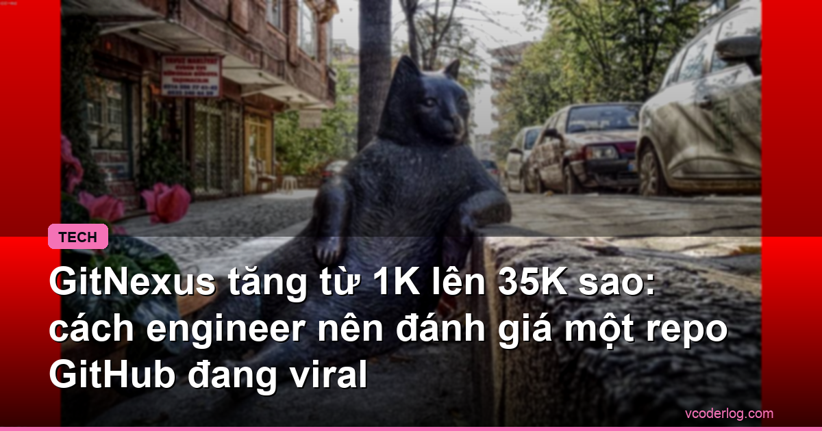 GitNexus tăng từ 1K lên 35K sao: cách engineer nên đánh giá một repo GitHub đang viral